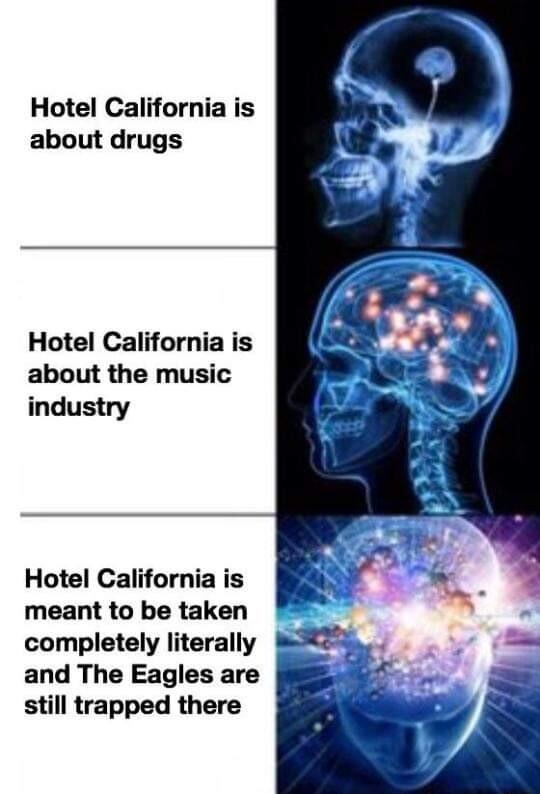 Hotel California is about drugs Hotel California is about the music industry Hotel California is meant to be taken completely literally WSR2 and The Eagles are still trapped there