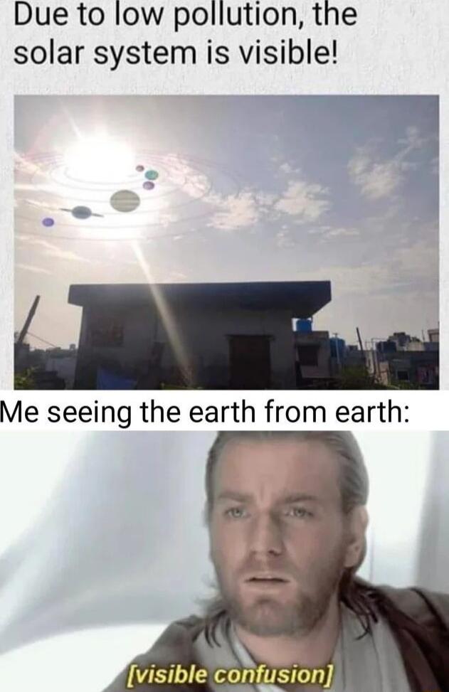 Due to low pollution the solar system is visible Me seeing the earth from earth