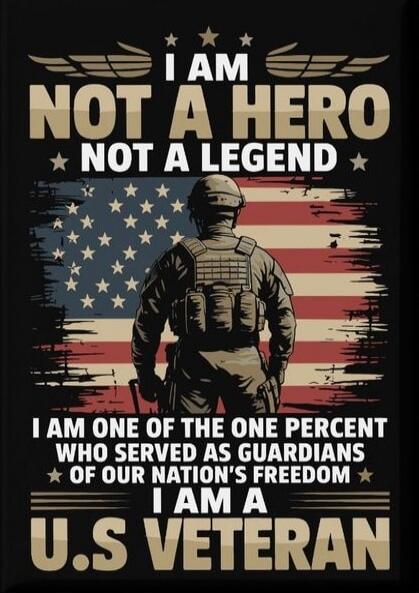I AM NOT A HERO NOT A LEGEND I AM ONE OF THE ONE PERCENT WHO SERVED AS GUARDIANS OF OUR NATION'S FREEDOM I AM A U.S VETERAN