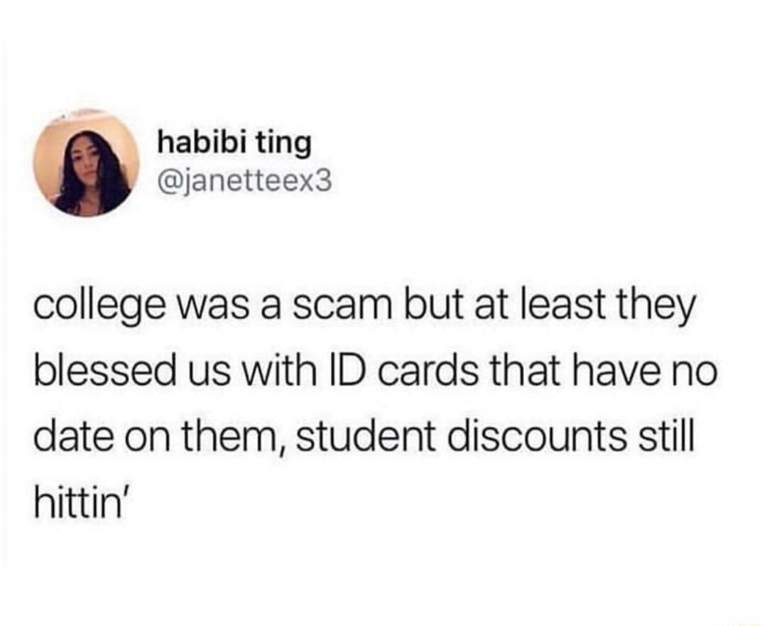 habibi ting janetteex3 college was a scam but at least they blessed us with ID cards that have no date on them student discounts still hittin