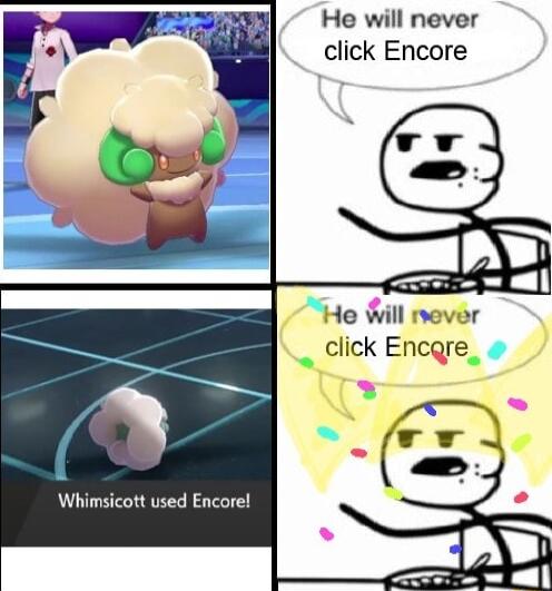 He will never click Encore He Will mever click Encgre Whimsicott used Encore