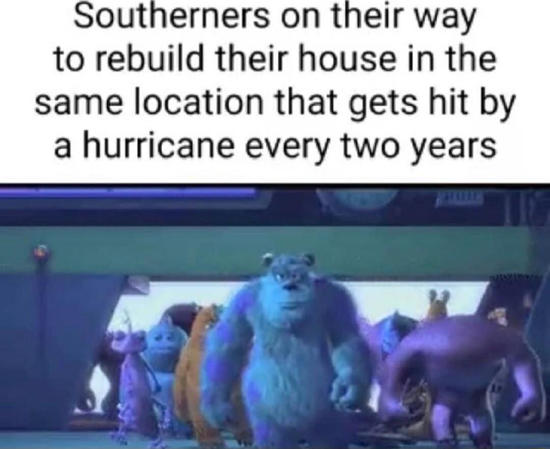 Southerners on their way to rebuild their house in the same location that gets hit by a hurricane every two years