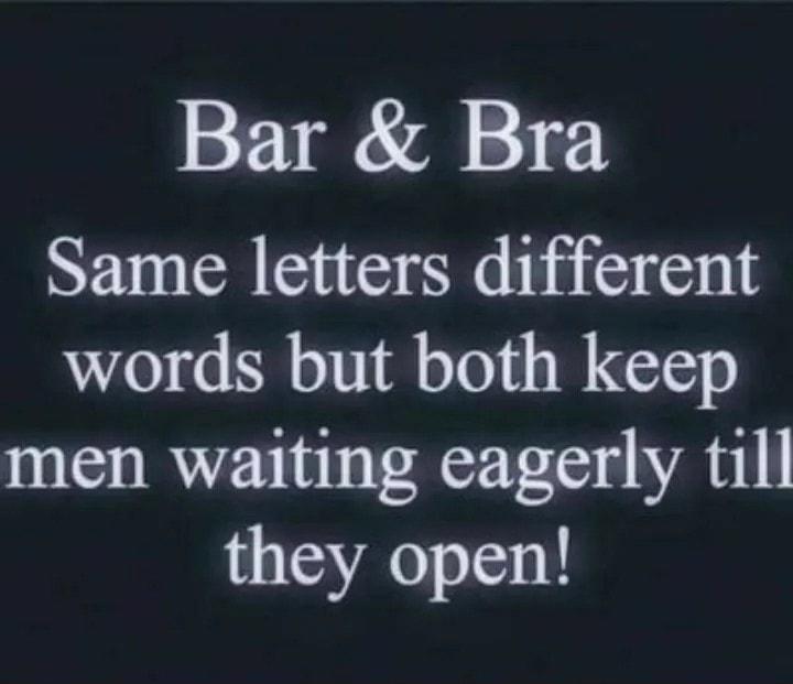 Bar Bra Same letters different words but both keep men waiting eagerly till they open