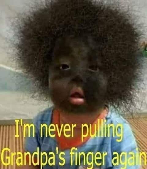 I'm never pulling Grandpa's finger again