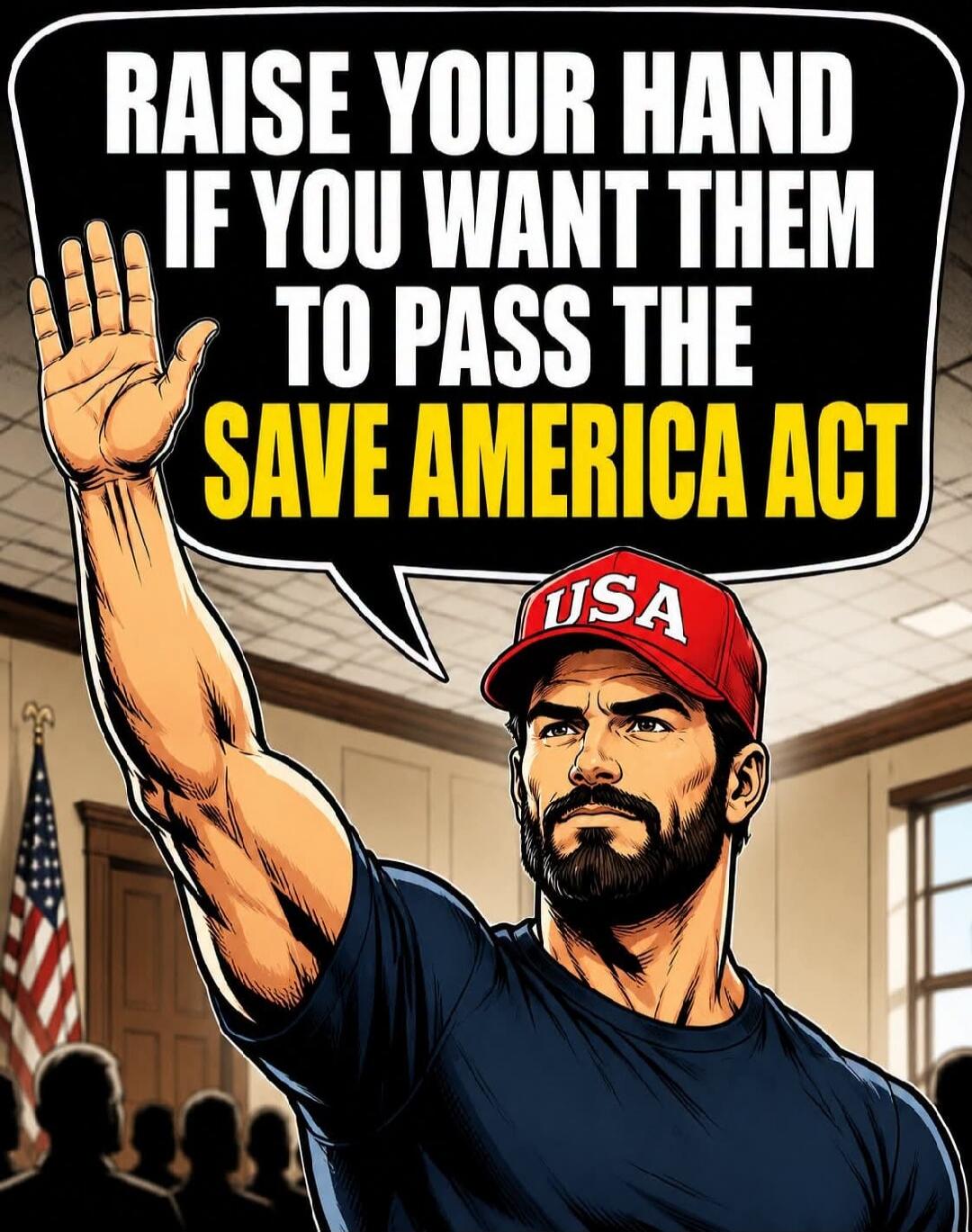 RAISE YOUR HAND IF YOU WANT THEM TO PASS THE SAVE AMERICA ACT USA