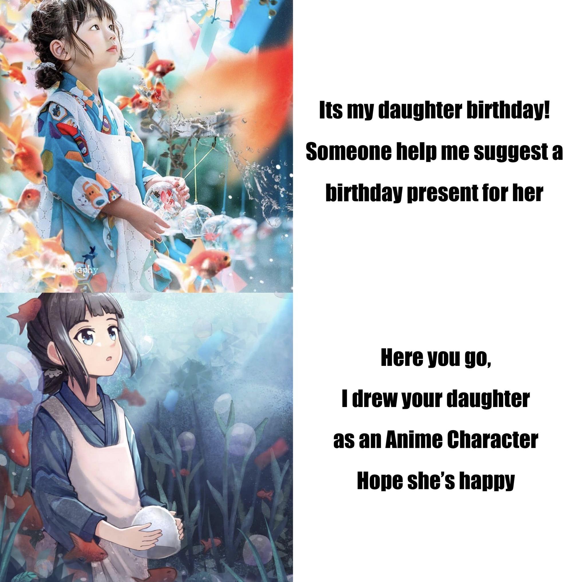 Its my daughter hirthday Someone help me suggest a birthday present for her Here you go drew your daughter as an Anime Character Hope shes happy