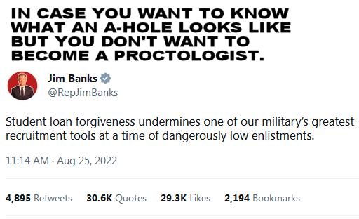 IN CASE YOU WANT TO KNOW WHAT AN A HOLE LOOKS LIKE BUT YOU DONT WANT TO BECOME A PROCTOLOGIST 01 Banks Student loan forgiveness undermines one of our militarys greatest recruitment tools at a time of dangerously low enlistments 14 AM Aug 25 2022 4895 Retwects 306K Q