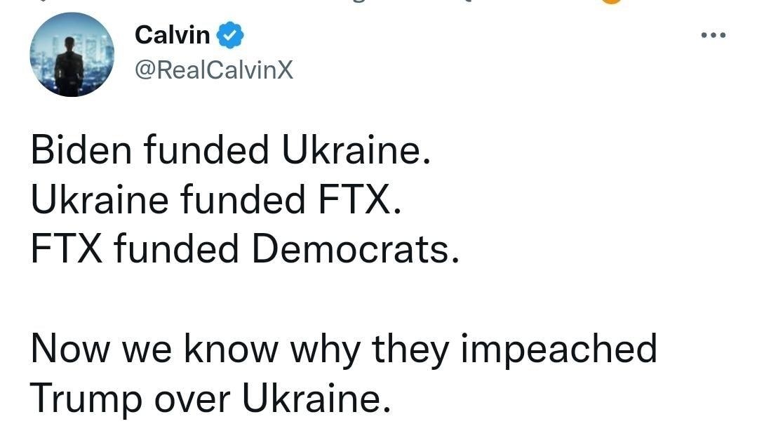 Calvin RealCalvinX Biden funded Ukraine Ukraine funded FTX FTX funded Democrats Now we know why they impeached Trump over Ukraine 956 AM Nov 13 2022 Twitter Web App