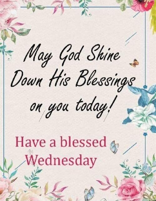 May God Shine Down His Blessings on you today! Have a blessed Wednesday