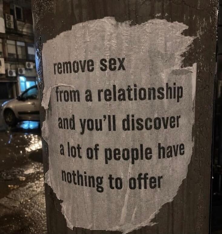 remove sex from a relationship and you'll discover a lot of people have nothing to offer