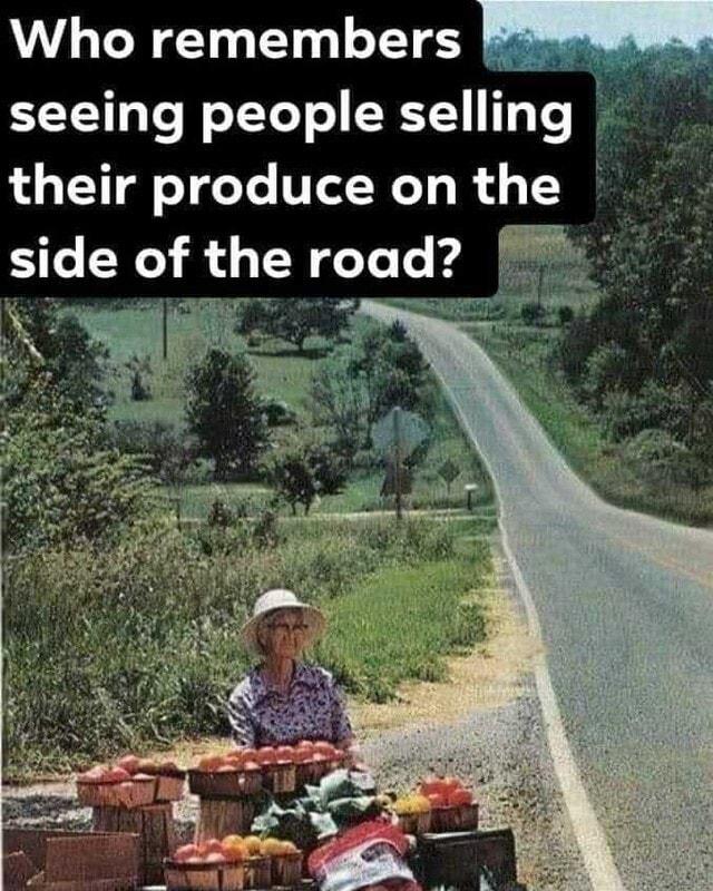 Who remembers seeing people selling their produce on the side of the road