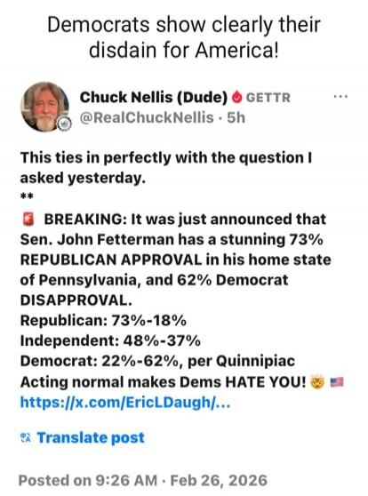 Democrats show clearly their disdain for America! Chuck Nellis (Dude) @RealChuckNellis 5h This ties in perfectly with the question I asked yesterday. ** BREAKING: It was just announced that Sen. John Fett erman has a stunning 73% REPUBLICAN APPROVAL in his home state of Pennsylvania, and 62% Democrat DISAPPROVAL. Republican: 73%-18% Independent: 48