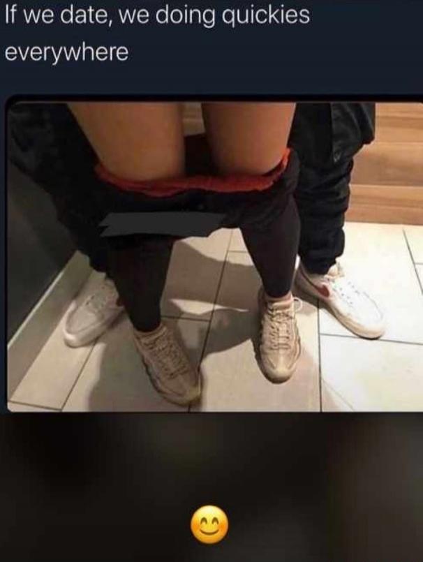 If we date, we doing quickies everywhere