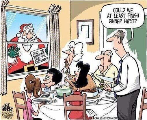 Only 2 shopping days till Christmas
Could we at least finish dinner first?