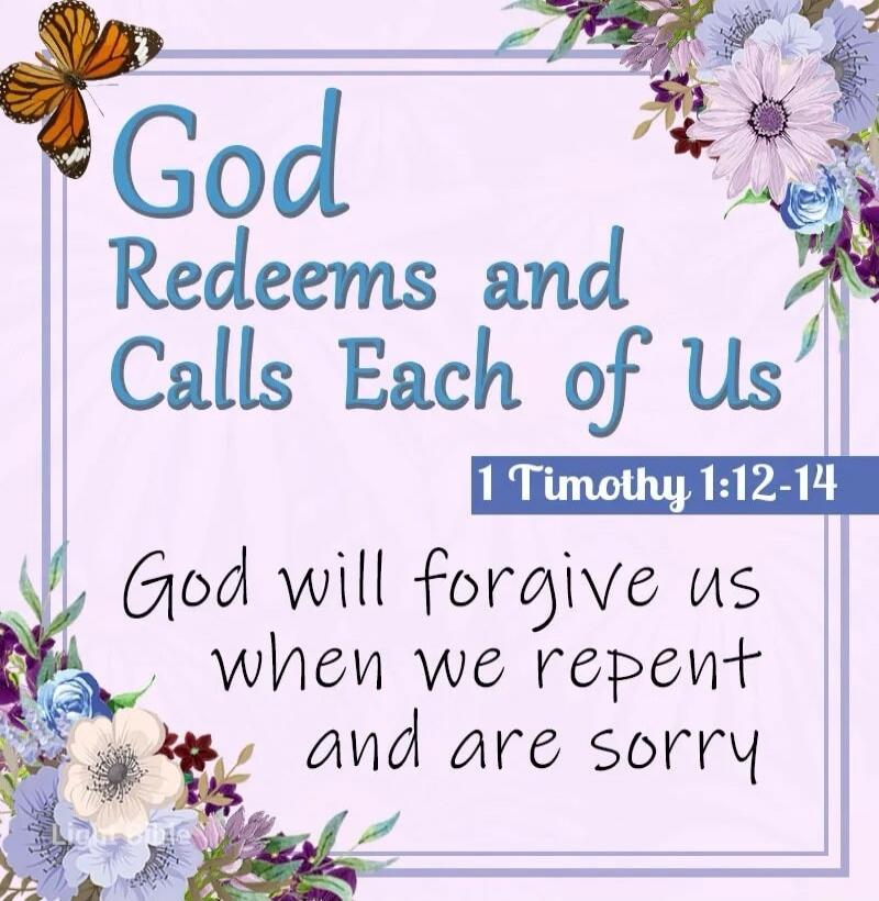 God Redeems and Calls Each of Us. 1 Timothy 1:12-14. God will forgive us when we repent and are sorry.
