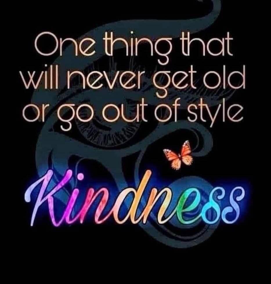 One thing that will never get old or go out of style
Kindness