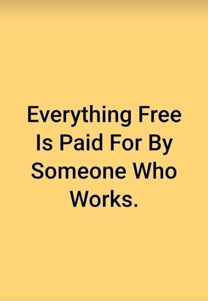 Everything Free Is Paid For By Someone Who Works