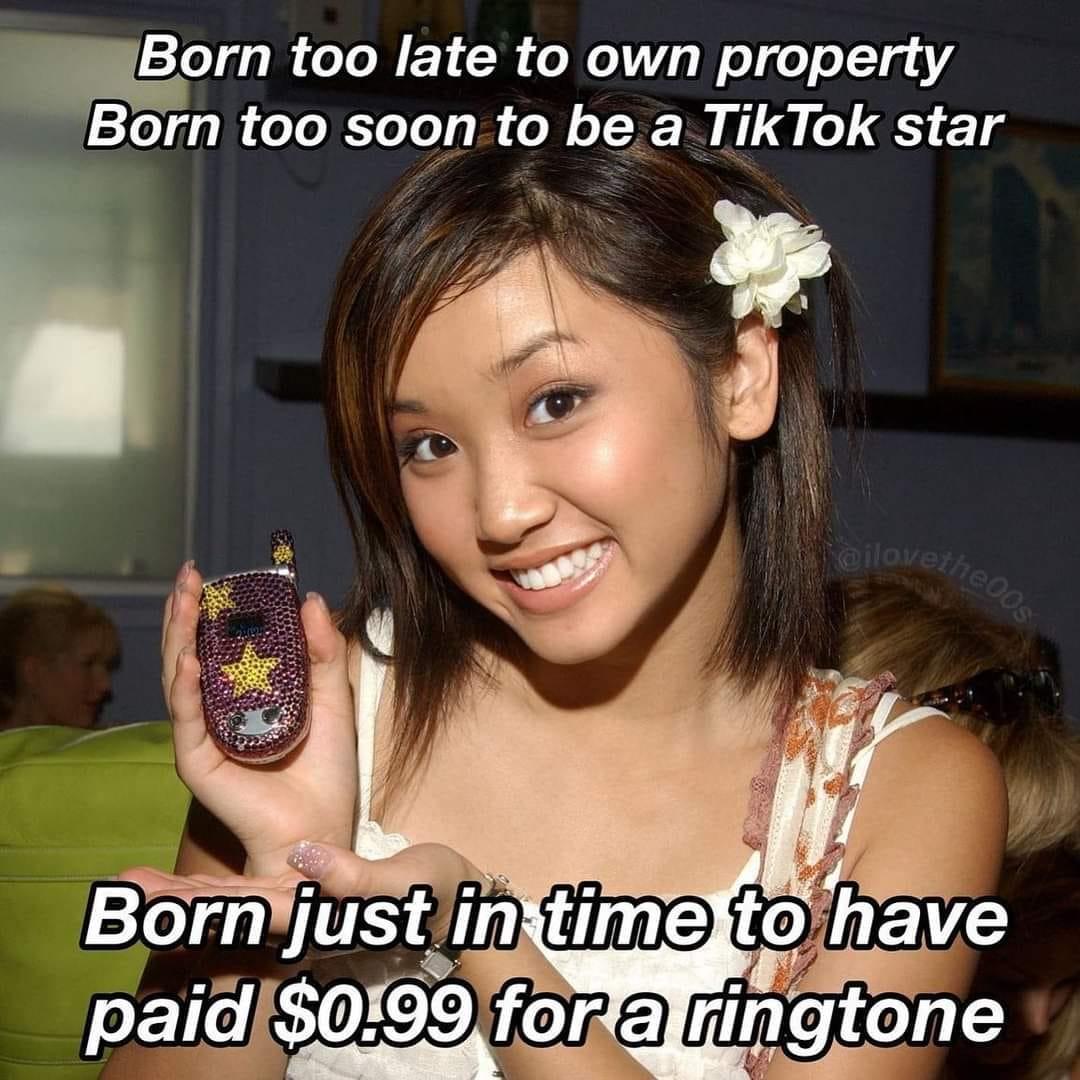 Born too late to own property Born too soonto be a TikTok star