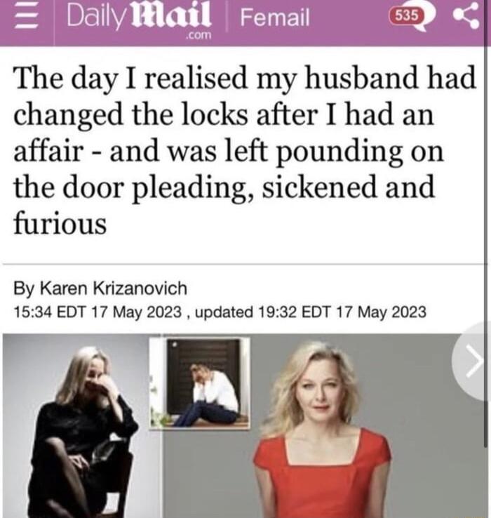 The day I realised my husband had changed the locks after I had an affair and was left pounding on the door pleading sickened and furious By Karen Krizanovich 1534 EDT 17 May 2023 updated 1932 EDT 17 May 2023