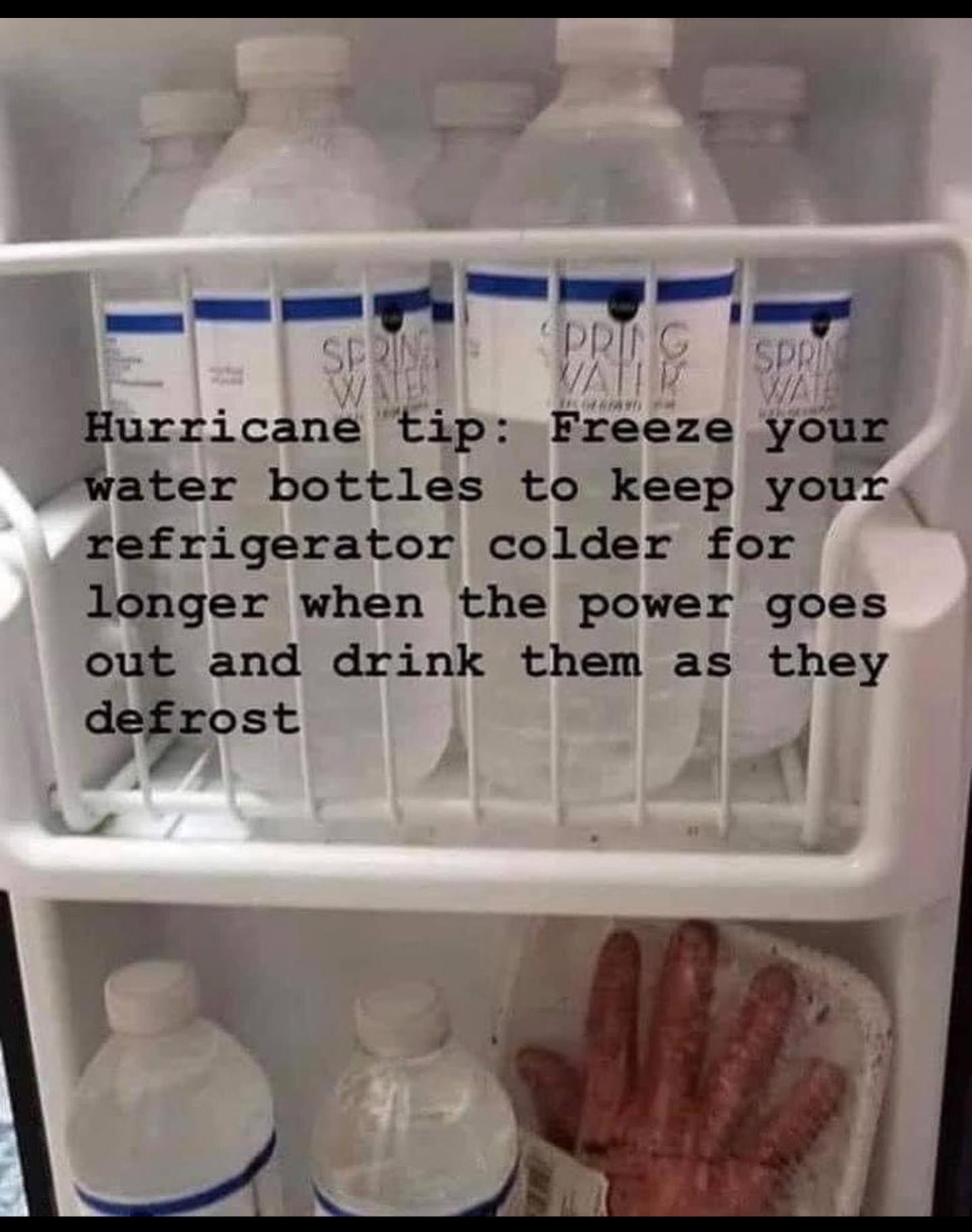 e __ qFW n 115 Hurrlcane tip Freeze your _ water bottles to keep your refrigerator colder for longer when the power goes out and drink them as they degpost