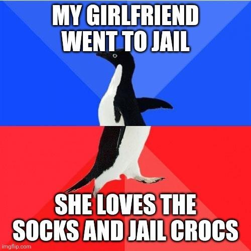 MY GIRLFRIEND WENTTOJAIL A SHELOVES THE SOCKS ANDJRIL CROCS
