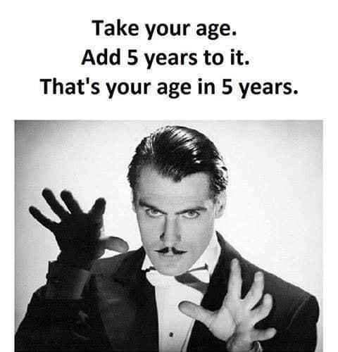 Take your age Add 5 years to it Thats your age in 5 years