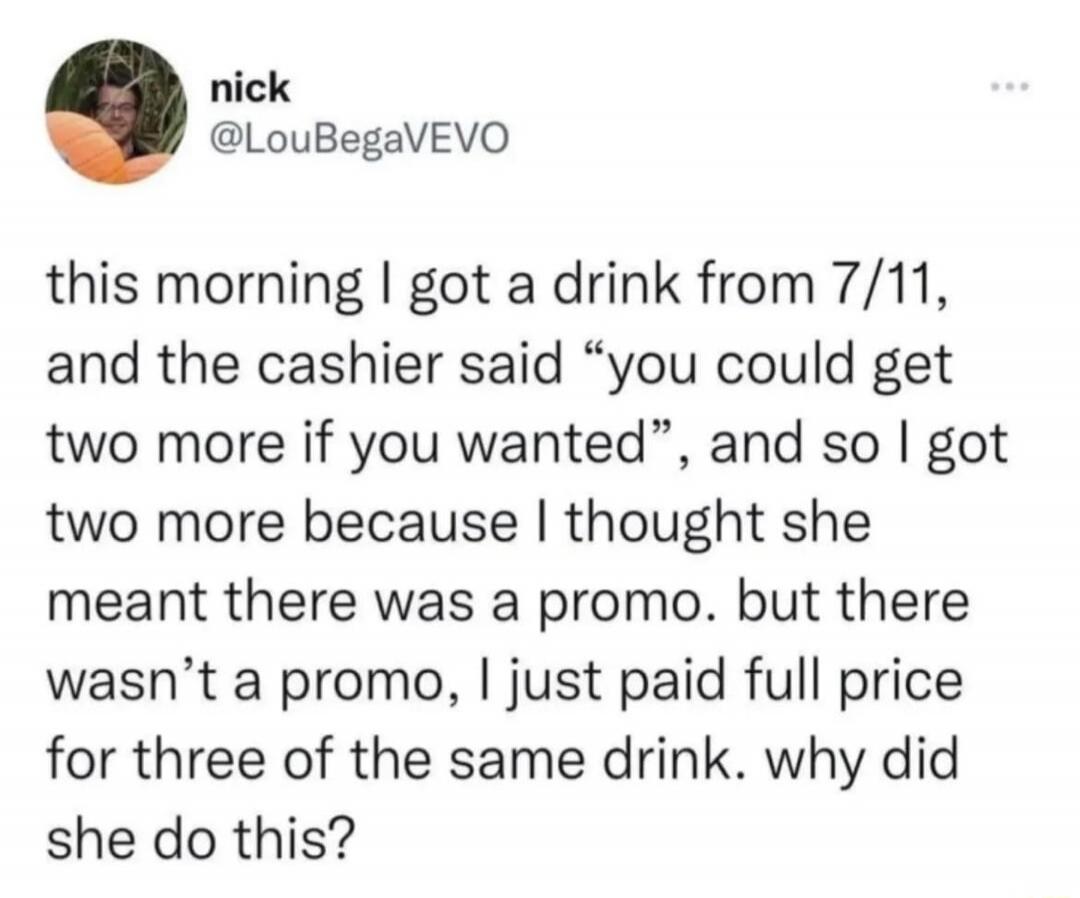 nick @LouBegaVEVO this morning I got a drink from 7/11, and the cashier said 