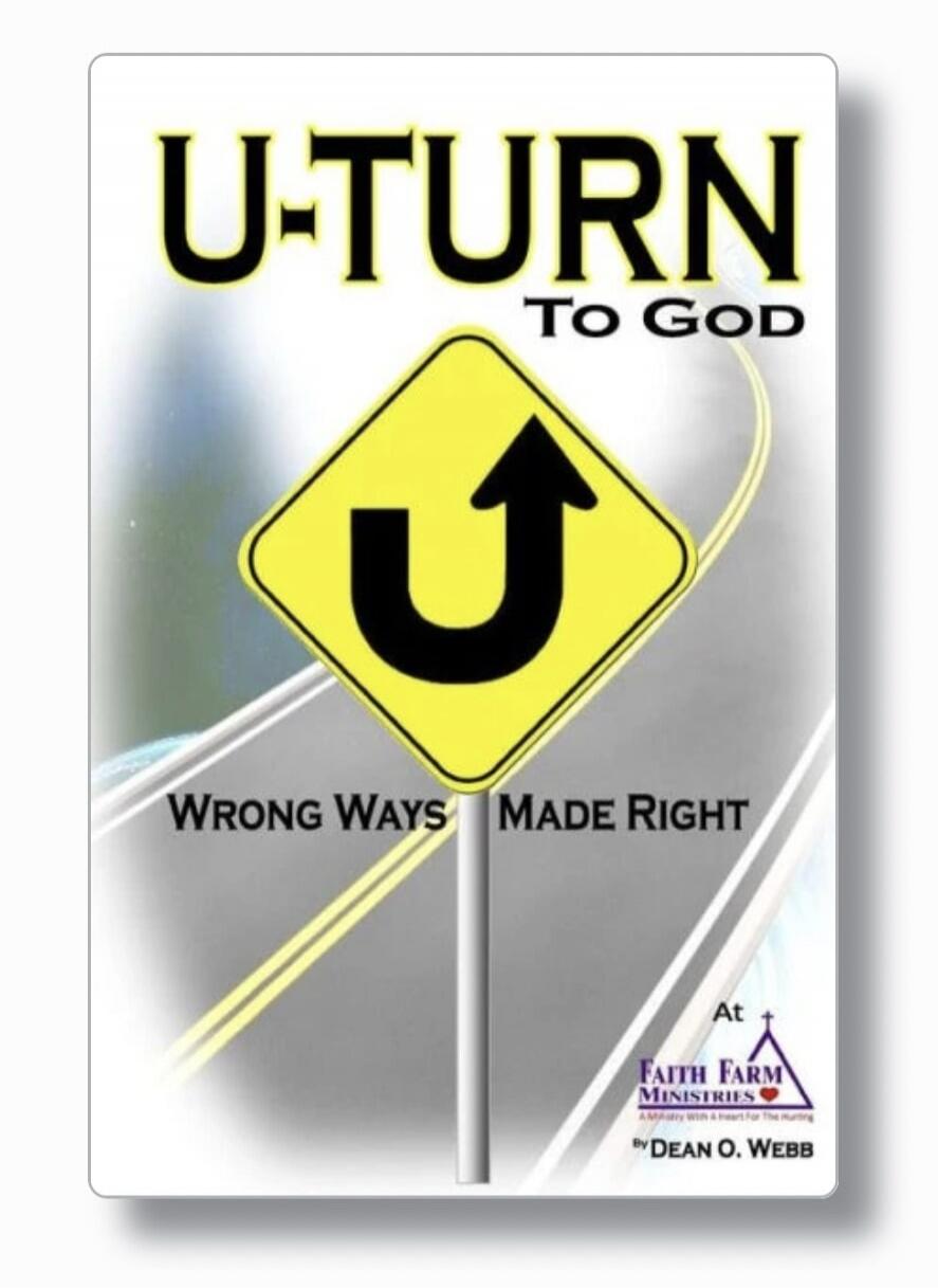 U-TURN TO GOD. WRONG WAYS MADE RIGHT. At FAITH FARM MINISTRIES. A Ministry With A Heart For The Hurting. BY DEAN O. WEBB.