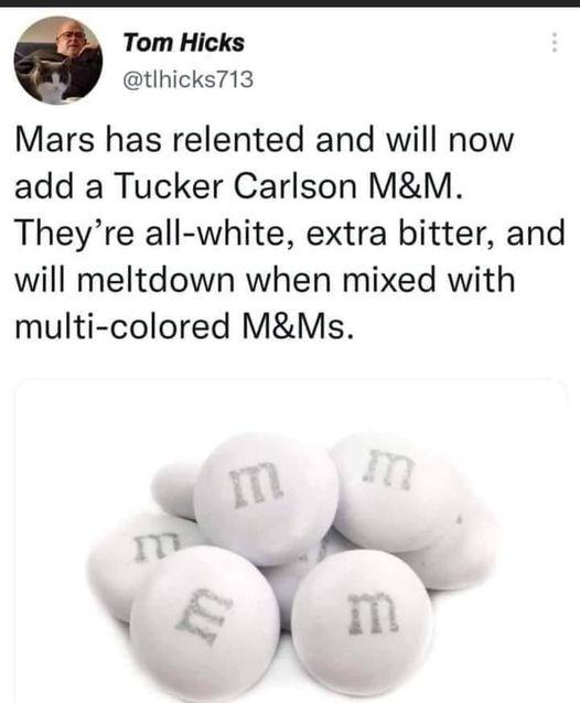 Tom Hicks tlhicks713 Mars has relented and will now add a Tucker Carlson MM Theyre all white extra bitter and will meltdown when mixed with multi colored MMs