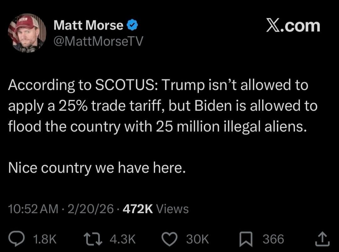 According to SCOTUS: Trump isn’t allowed to apply a 25% trade tariff, but Biden is allowed to flood the country with 25 million illegal aliens. Nice country we have here.