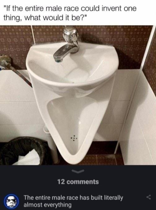 If the entire male race could invent one thing what would it be 12 comments The entire male race has bilt literally almost everything KPornAccoun