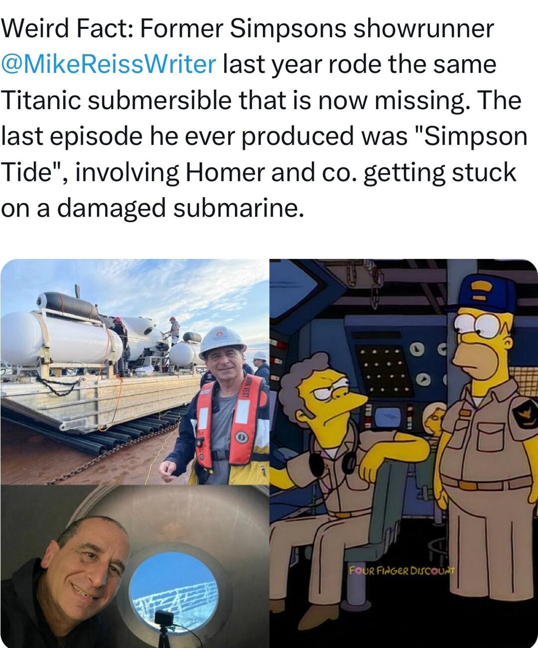 Weird Fact Former Simpsons showrunner MikeReissWriter last year rode the same Titanic submersible that is now missing The last episode he ever produced was Simpson Tide involving Homer and co getting stuck on a damaged submarine
