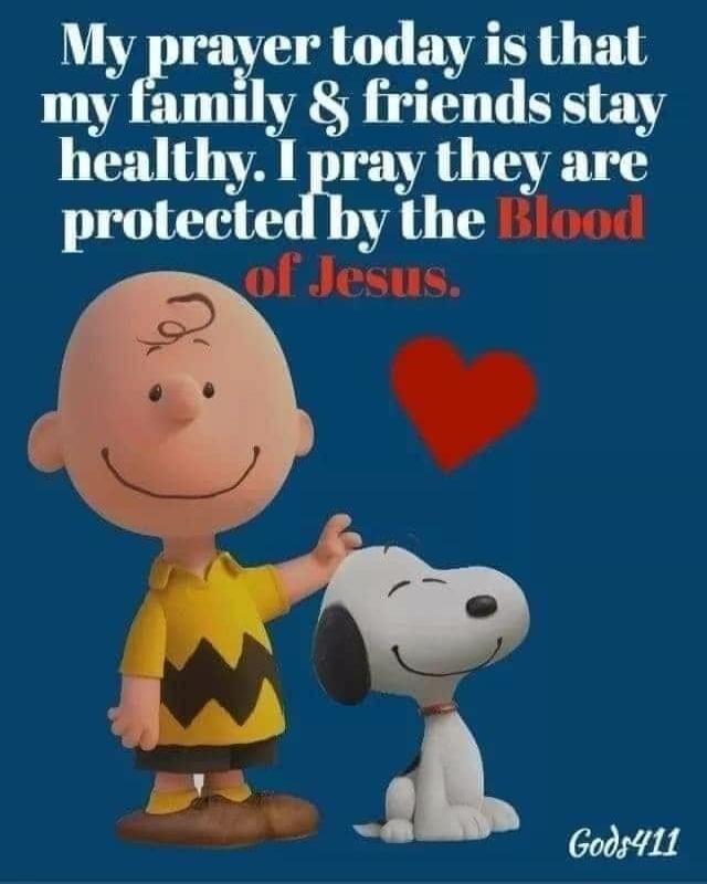 My prayer today is that my family & friends stay healthy. I pray they are protected by the Blood of Jesus. Gods411