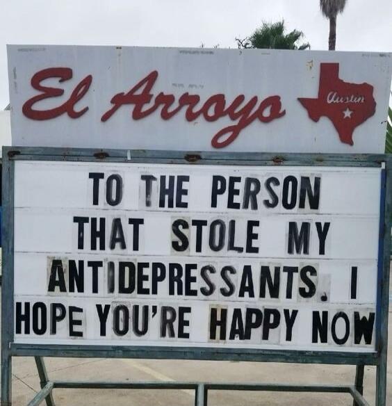 El Arroyos Austin TO THE PERSON THAT STOLE MY ANTIDEPRESSANTS. I HOPE YOU'RE HAPPY NOW
