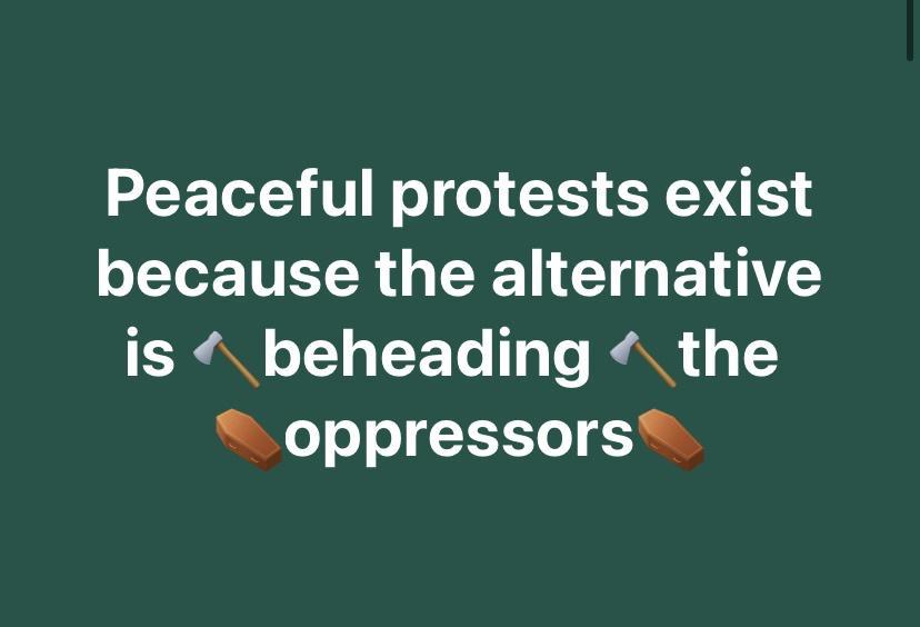 Peaceful protests exist because the alternative N 1 T FTo 14 1o AR 1 1Y oppressors