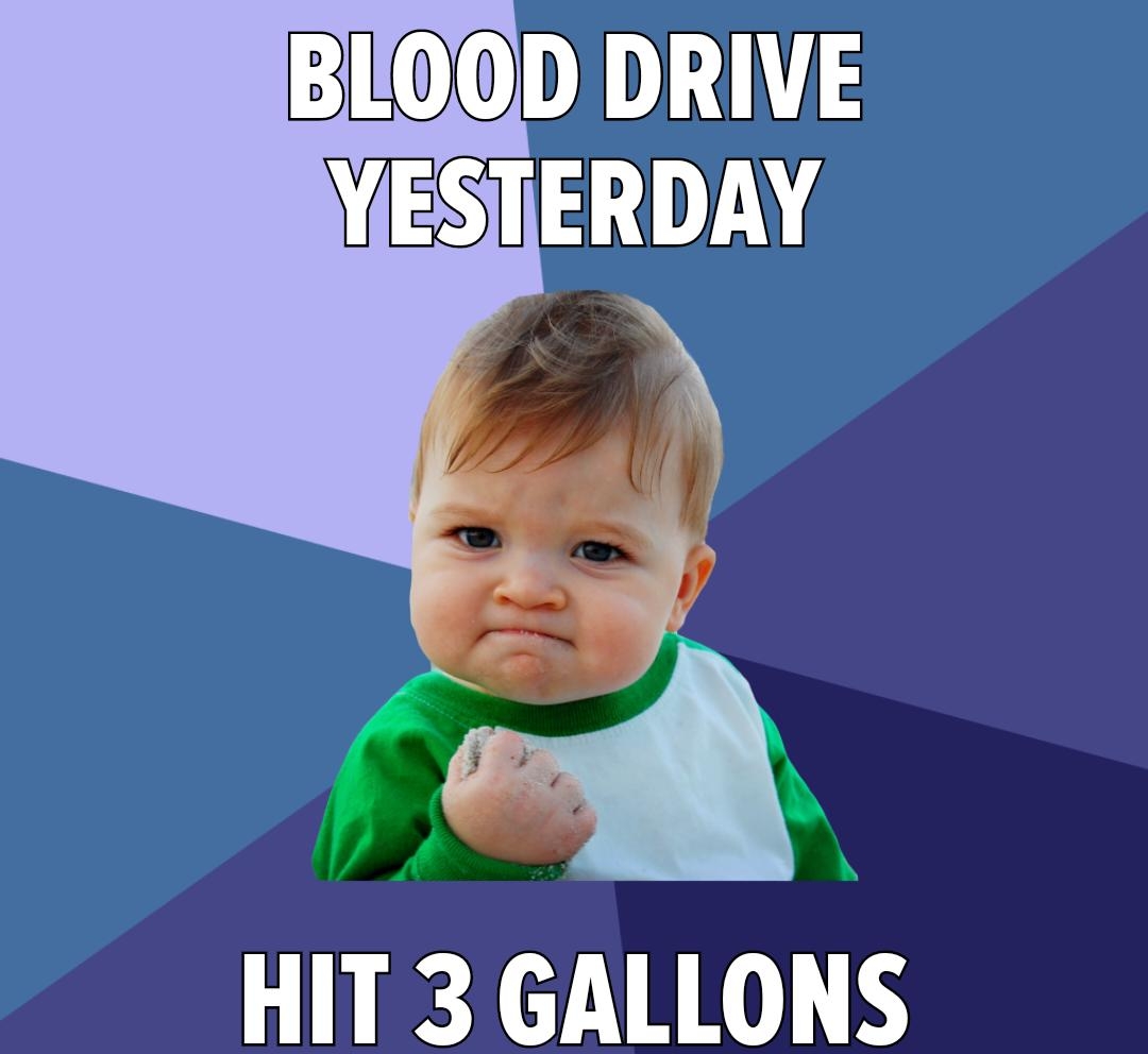 BLOOD DRIVE YESTERDAY A j HIT 3 GALLONS