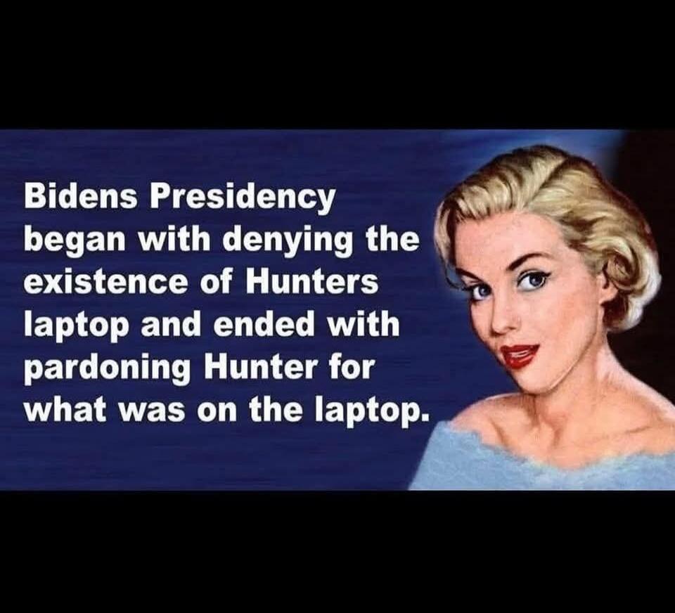 Bidens Presidency began with denying the existence of Hunters laptop and ended with pardoning Hunter for what was on the laptop.