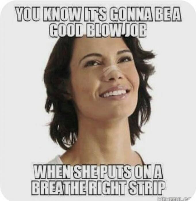 YOU KNOW IT'S GONNA BE A GOOD BLOWJOB WHEN SHE PUTS ON A BREATHE RIGHT STRIP