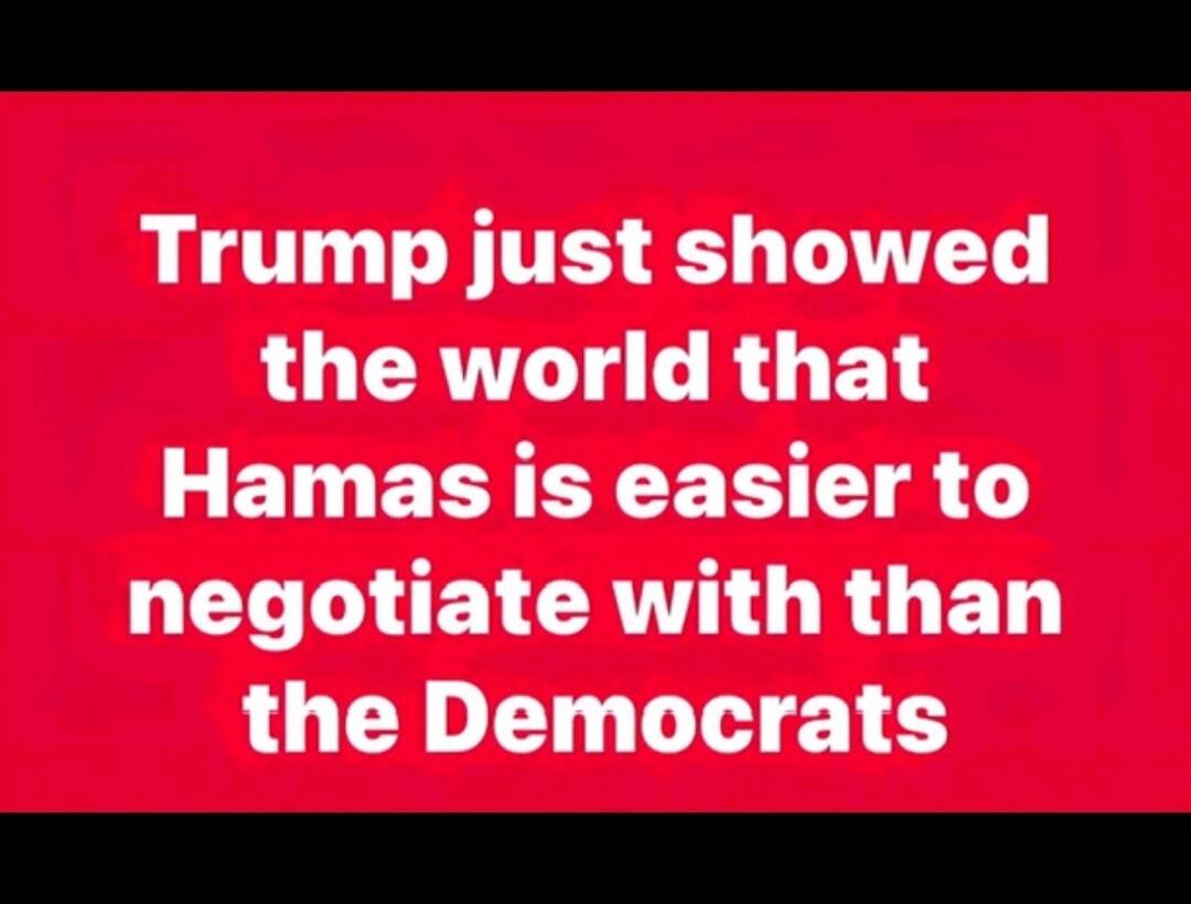 Trump just showed the world that Hamas is easier to negotiate with than the Democrats