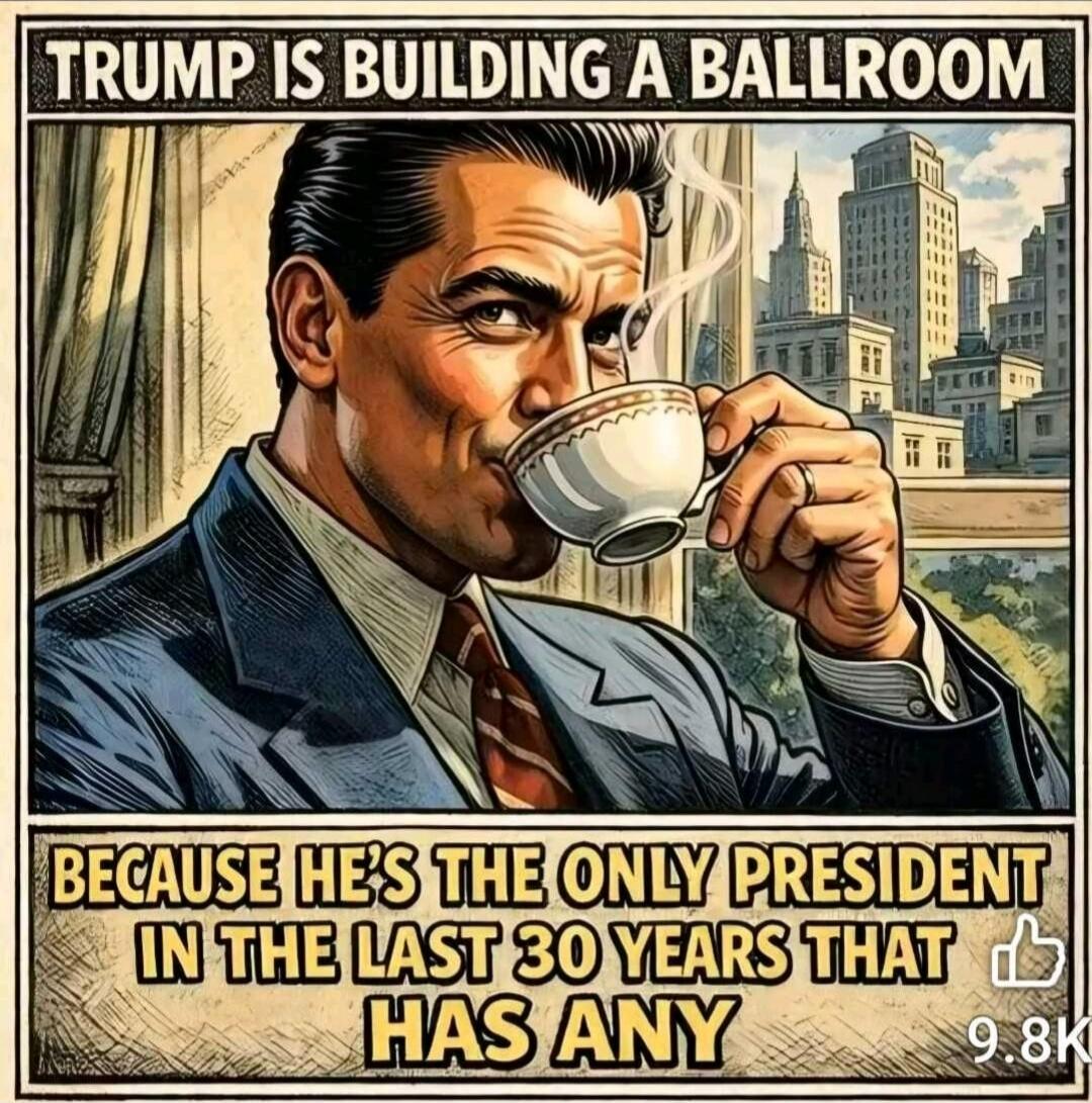TRUMP IS BUILDING A BALLROOM BECAUSE HE'S THE ONLY PRESIDENT IN THE LAST 30 YEARS THAT HAS ANY