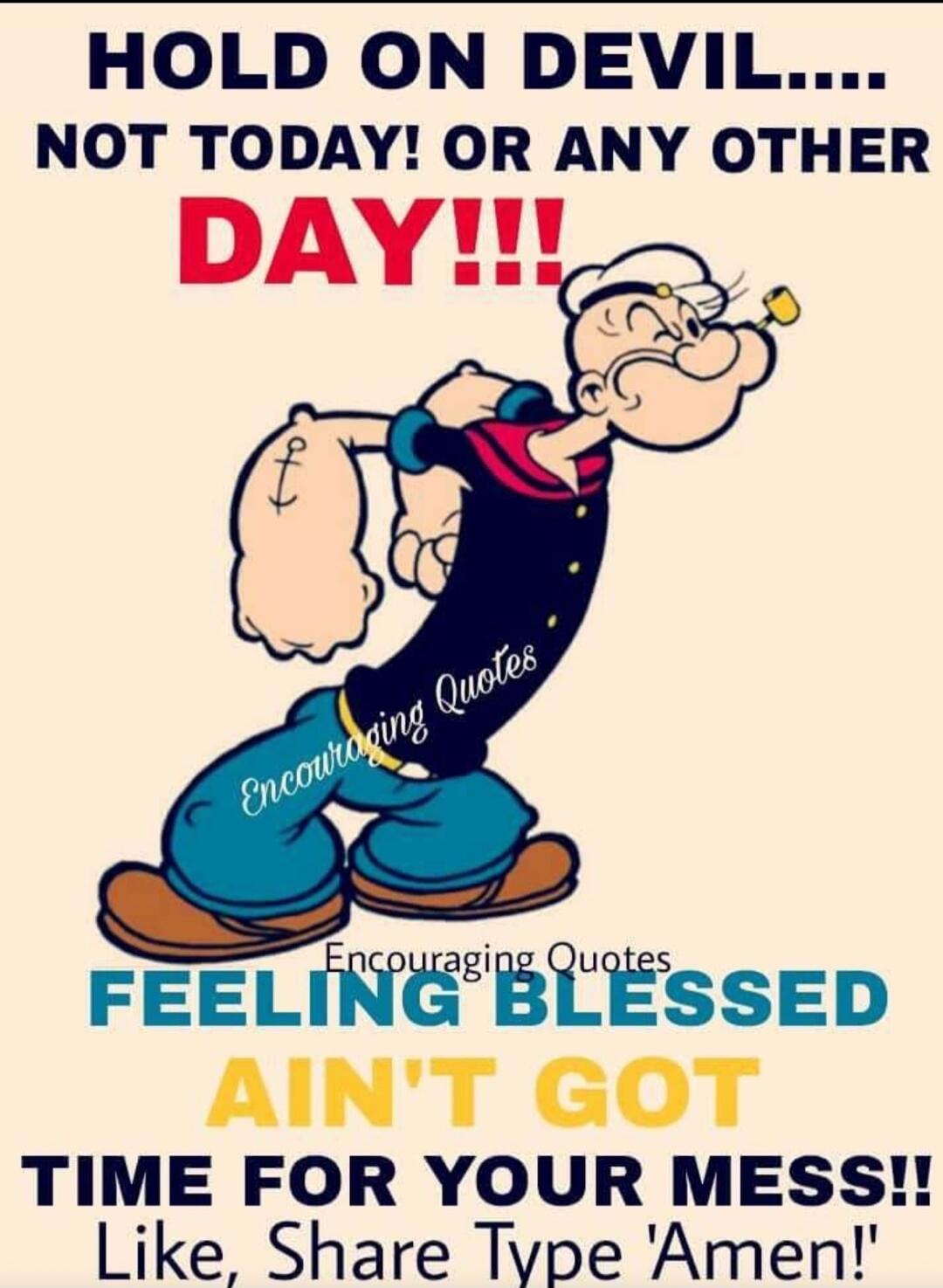 HOLD ON DEVIL... NOT TODAY! OR ANY OTHER DAY!!! FEELING BLESSED AIN'T GOT TIME FOR YOUR MESS!! Like, Share Type 'Amen!'