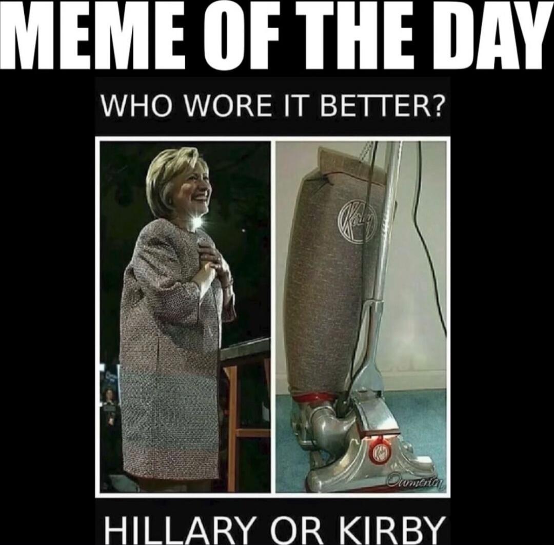 MEME OF THE DAY
WHO WORE IT BETTER?
HILLARY OR KIRBY
