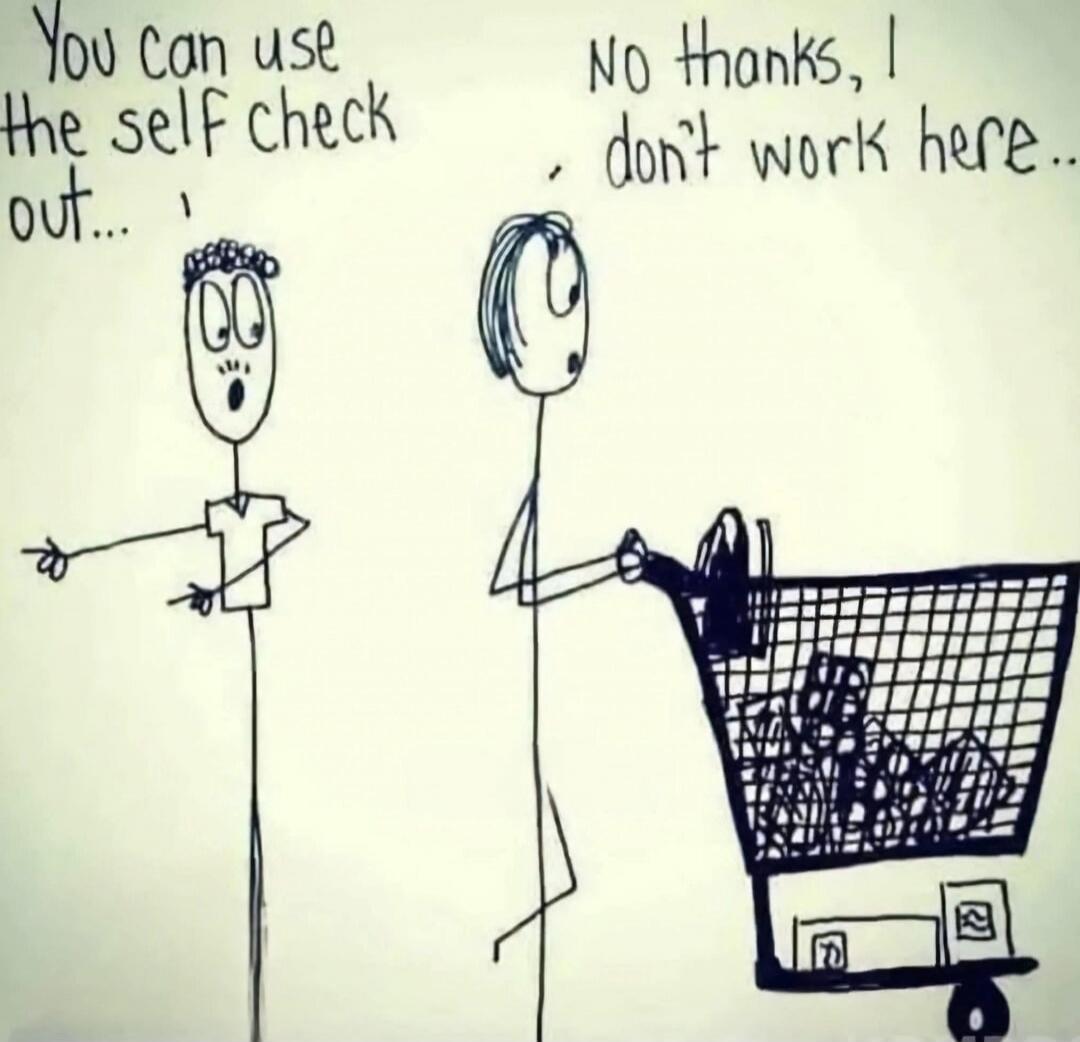 You can use the self check out... No thanks, I don't work here..