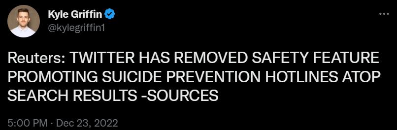 O Kyle Griffin Reuters TWITTER HAS REMOVED SAFETY FEATURE PROMOTING SUICIDE PREVENTION HOTLINES ATOP SEARCH RESULTS SOURCES