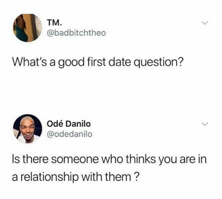 badbitchtheo Whats a good first date question 0Od Danilo odedanilo Is there someone who thinks you are in arelationship with them