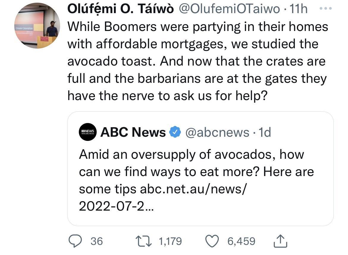 Olifmi O Taiwd OlufemiOTaiwo 11h 3 While Boomers were partying in their homes with affordable mortgages we studied the avocado toast And now that the crates are full and the barbarians are at the gates they have the nerve to ask us for help ABC News abcnews 1d Amid an oversupply of avocados how can we find ways to eat more Here are some tips abcnetaunews 2022 07 2 Q 36 e Q 6459 M