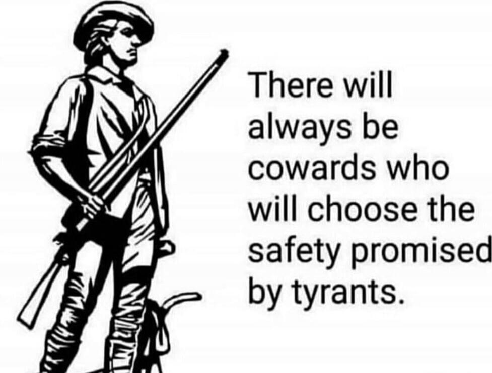 There will always be cowards who will choose the safety promised by tyrants.