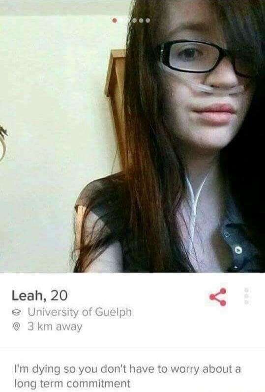 Leah, 20
University of Guelph
3 km away
I'm dying so you don't have to worry about a long term commitment
