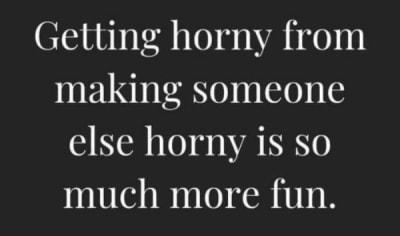 Getting horny from making someone else horny is so much more fun