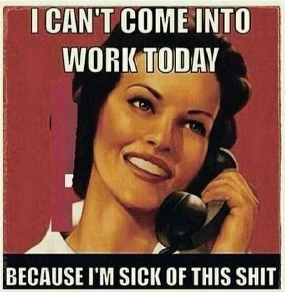 I CAN'T COME INTO WORK TODAY BECAUSE I'M SICK OF THIS SHIT